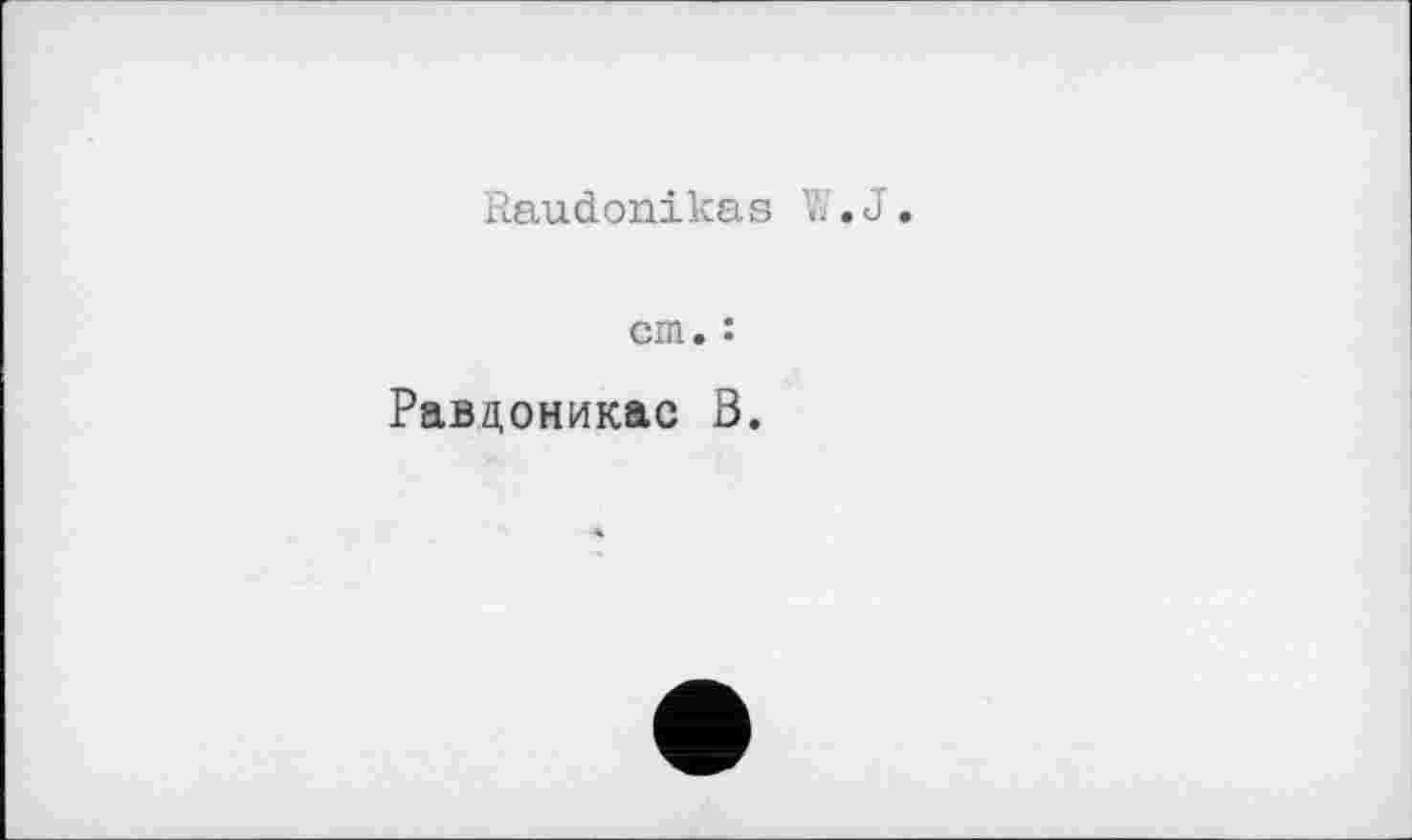 ﻿Raudonikas L.J
cm. :
Равдоникас B.